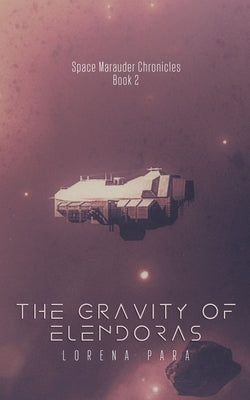 The Gravity of Elendoras: Space Marauder Series by Para, Lorena