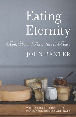 Eating Eternity: Food, Art and Literature in France by Baxter, John