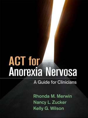 ACT for Anorexia Nervosa: A Guide for Clinicians by Merwin, Rhonda M.