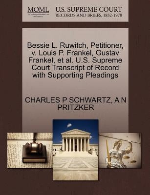 Bessie L. Ruwitch, Petitioner, V. Louis P. Frankel, Gustav Frankel, et al. U.S. Supreme Court Transcript of Record with Supporting Pleadings by Schwartz, Charles P.