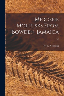 Miocene Mollusks From Bowden, Jamaica; v.1 by Woodring, W. P. (Wendell Phillips) 1.
