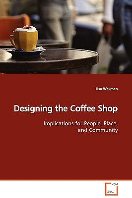 Designing the Coffee Shop by Waxman, Lisa
