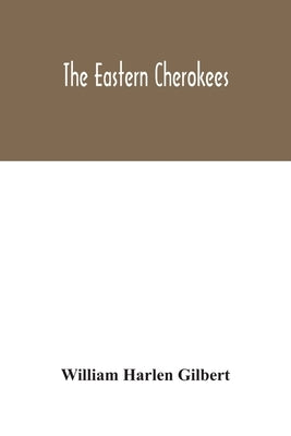 The eastern Cherokees by Harlen Gilbert, William