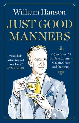 Just Good Manners: A Quintessential Guide to Courtesy, Charm, Grace, and Decorum by Hanson, William