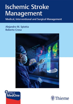 Ischemic Stroke Management: Medical, Interventional and Surgical Management by Spiotta, Alejandro