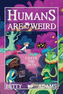 Humans are Weird: I Have the Data by Adams, Betty