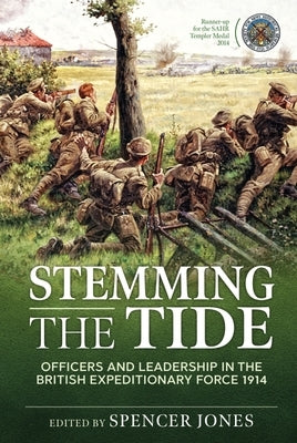Stemming the Tide: Officers and Leadership in the British Expeditionary Force 1914 by Jones, Spencer