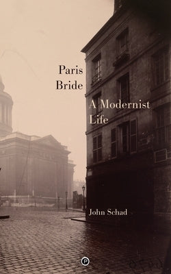 Paris Bride: A Modernist Life by Schad, John