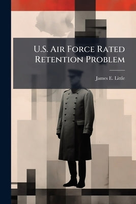 U.S. Air Force Rated Retention Problem: An Analysis Through the Tactical Air Command Aircrew Concerns Report by Little, James E.