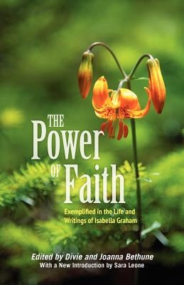 The Power of Faith: Exemplified in the Life & Writings of Isabella Graham by Bethune, Divie