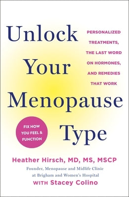 Unlock Your Menopause Type: Personalized Treatments, the Last Word on Hormones, and Remedies That Work by Hirsch, Heather