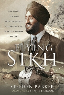 The Flying Sikh: The Story of a Ww1 Fighter Pilot - Flying Officer Hardit Singh Malik by Barker, Stephen