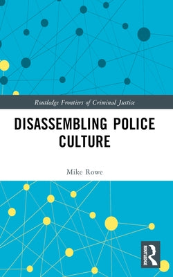 Disassembling Police Culture by Rowe, Mike