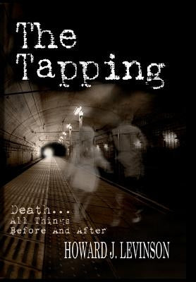 The Tapping: Death...All Things Before and After by Levinson, Howard J.