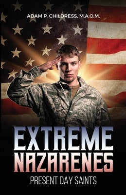 Extreme Nazarene: Present Day Saints and Soldiers by Childress, Adam P.