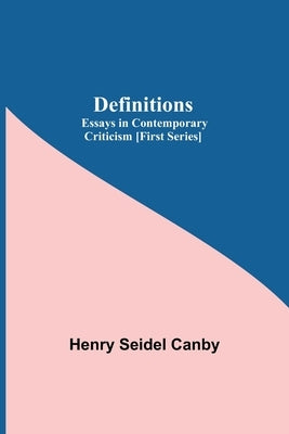 Definitions: Essays In Contemporary Criticism [First Series] by Seidel Canby, Henry