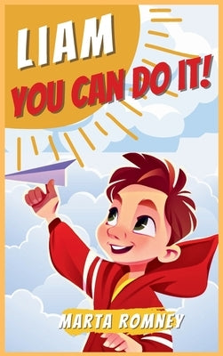 Liam, you can do it!: A beautifully empowering and motivating story for special and truly unique kids that inspires bravery, self-confidence and resil by Romney, Marta