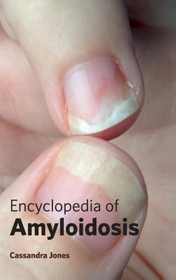 Encyclopedia of Amyloidosis by Jones, Cassandra