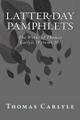 Latter-Day Pamphlets: The Works of Thomas Carlyle (Volume 20) by Carlyle, Thomas