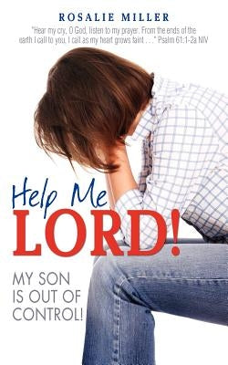 Help Me Lord! My Son Is Out of Control! by Miller, Rosalie