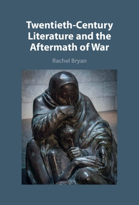 Twentieth-Century Literature and the Aftermath of War by Bryan, Rachel