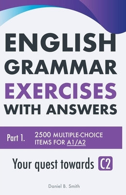 English Grammar Exercises with answers Part 1: Your quest towards C2 by Smith, Daniel B.