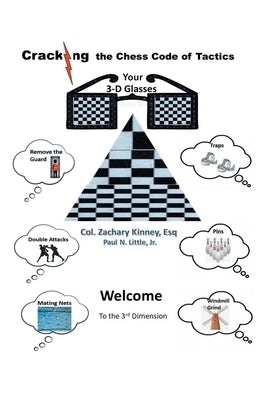 Cracking the Chess Code of Tactics: Your 3-D Glasses by Kinney Esq, Col Zachary