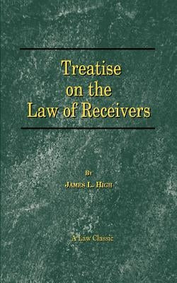 A Treatise on the Law of Receivers by High, James L.