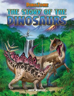The Story of the Dinosaurs by Woolley, Katie