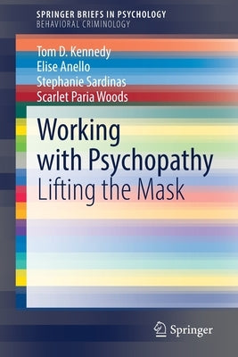 Working with Psychopathy: Lifting the Mask by Kennedy, Tom D.