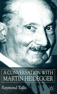 A Conversation with Martin Heidegger by Tallis, R.