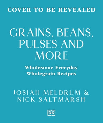 Grains, Beans, Pulses and More: Delicious and Diverse Wholegrain Recipes to Make You Feel Good by Meldrum, Josiah