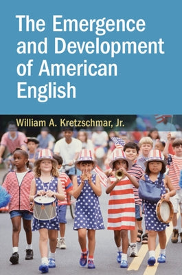 The Emergence and Development of American English by Kretzschmar Jr, William A.