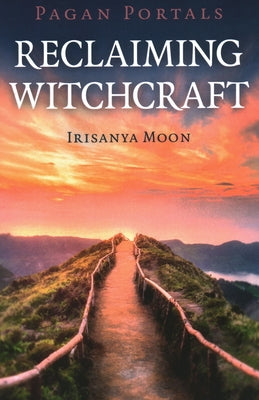 Pagan Portals - Reclaiming Witchcraft by Moon, Irisanya