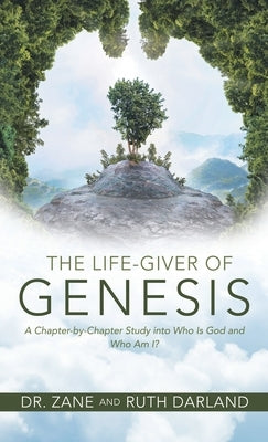 The Life-Giver of Genesis: A Chapter-by-Chapter Study into Who Is God and Who Am I? by Darland, Zane