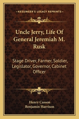 Uncle Jerry, Life Of General Jeremiah M. Rusk: Stage Driver, Farmer, Soldier, Legislator, Governor, Cabinet Officer by Casson, Henry