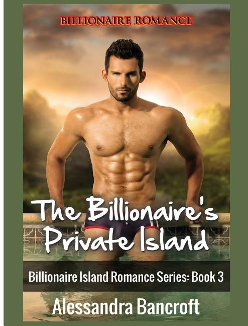Billionaire Romance: The Billionaire's Private Island by Bancroft, Alessandra