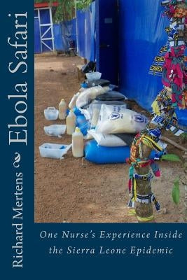 Ebola Safari: One Nurse's Experience Inside the Sierra Leone Epidemic by Mertens, Richard