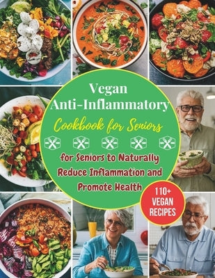 Vegan Anti-Inflammatory Cookbook for Seniors: 110+ Vegan Recipes for Seniors to Naturally Reduce Inflammation and Promote Health by Robinson, Daisy