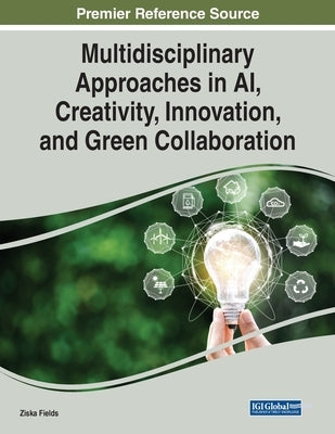 Multidisciplinary Approaches in AI, Creativity, Innovation, and Green Collaboration by Fields, Ziska