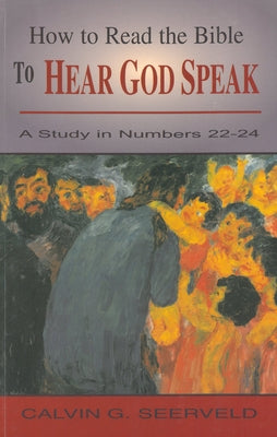 How to Read the Bible to Hear God Speak: A Study in Numbers 22-24 by Seerveld, Calvin