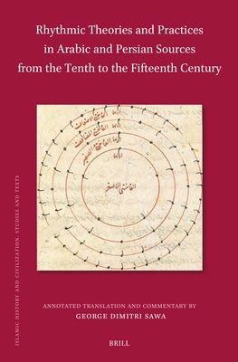 Rhythmic Theories and Practices in Arabic and Persian Sources from the Tenth to the Fifteenth Century by Sawa, George Dimitri