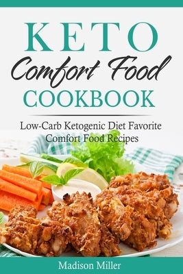 Keto Comfort Food Cookbook: Low-Carb Ketogenic Diet Favorite Comfort Food Recipes by Miller, Madison