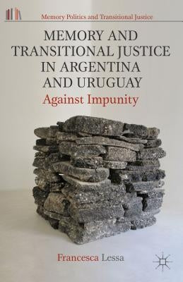 Memory and Transitional Justice in Argentina and Uruguay: Against Impunity by Lessa, Francesca