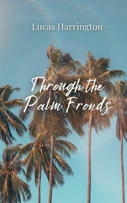 Through the Palm Fronds by Harrington, Lucas