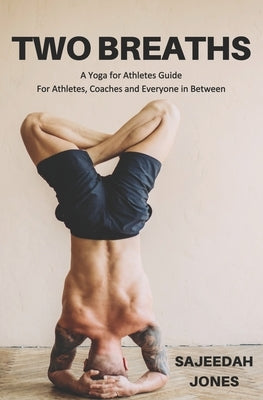 Two Breaths: A Yoga For Athletes Guide For Athletes, Coaches And Everyone In Between by Smith, Celest