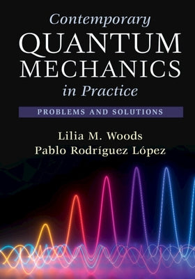 Contemporary Quantum Mechanics in Practice: Problems and Solutions by Woods, Lilia M.