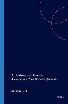An Indonesian Frontier: Acehnese and Other Histories of Sumatra by Reid, Anthony