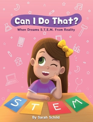 Can I Do That? When Dreams S.T.E.M. From Reality by Schild, Sarah A.