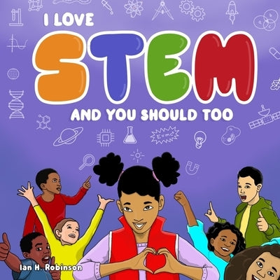 I Love STEM And You Should Too by Robinson, Ian H.
